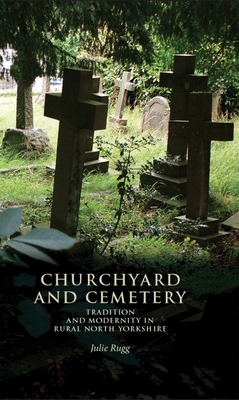 Churchyard and Cemetery: Tradition and Modernity in Rural North Yorkshire - Rugg, Julie