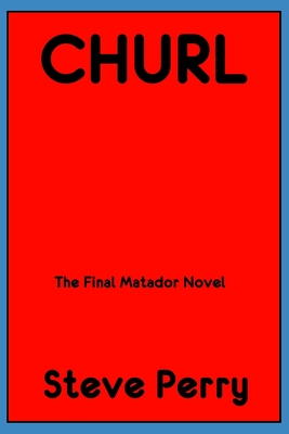 Churl: The Final Matador Novel - Perry, Steve