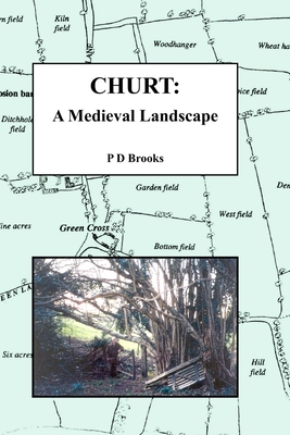 Churt: A Medieval Landscape: Peasant Life in Medieval Churt - Brooks, Philip