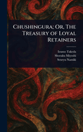 Chushingura; Or, The Treasury of Loyal Retainers