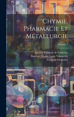 Chymie, Pharmacie Et M?tallurgie; Volume 1 - Louis Bernard Guyton de Morveau (Creator), and Maret, Hugues, and Henri-Louis Duhamel Du Monceau (Creator)