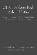 CIA Declassified: Adolf Hitler: A Collection of Declassified CIA Case Files and Reports