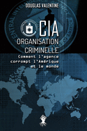 CIA - Organisation criminelle: Comment l'agence corrompt l'Am?rique et le monde