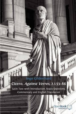 Cicero, Against Verres, 2.1.53 - 86: Latin Text with Introduction, Study Questions, Commentary and English Translation - Gildenhard, Ingo (Translated by)