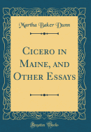 Cicero in Maine, and Other Essays (Classic Reprint)