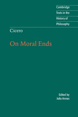 Cicero: On Moral Ends - Cicero, Marcus Tullius, and Annas, Julia (Editor), and Woolf, Raphael (Translated by)