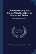 Cicero on Oratory and Orators: With His Letters to Quintus and Brutus: Bohn's Classical Library