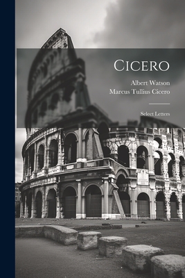 Cicero; Select Letters - Cicero, Marcus Tullius, and Watson, Albert