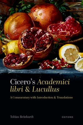 Cicero's Academici libri and Lucullus: A Commentary with Introduction and Translations - Reinhardt, Tobias