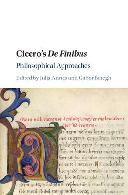 Cicero's De Finibus: Philosophical Approaches - Annas, Julia (Editor), and Betegh, Gbor (Editor)