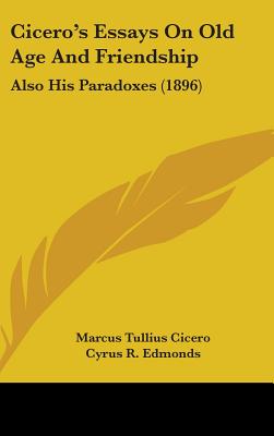 Cicero's Essays On Old Age And Friendship: Also His Paradoxes (1896) - Cicero, Marcus Tullius, and Edmonds, Cyrus R (Translated by), and Brooks, Edward, Jr. (Introduction by)