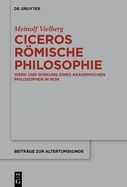 Ciceros Rmische Philosophie: Werk Und Wirkung Eines Akademischen Philosophen in ROM