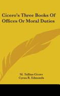 Cicero's Three Books Of Offices Or Moral Duties