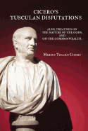 Cicero's Tusculan Disputations: Also, Treaties on the Nature of the Gods, and on the Commonwealth