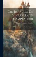 Cid Rodrigo De Vivar (el Cid Campeador): Novela Histrica Original...