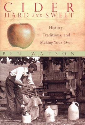 Cider, Hard and Sweet: History, Traditions, and Making Your Own - Watson, Ben