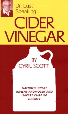 Cider Vinegar: Nature's Great Health-Promoter and Safest Cure of Obesity - Scott, Cyril, and Lust, John, Dr.