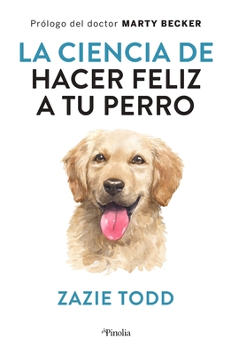 Ciencia de Hacer Feliz a Tu Perro, La - Todd, Zazie