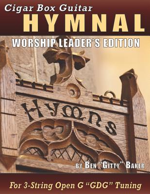 Cigar Box Guitar Hymnal - Worship Leader's Edition: 113 Beloved Hymns and Spirituals with Tablature, Lyrics & Chords for 3-string Cigar Box Guitars - Baker, Ben Gitty
