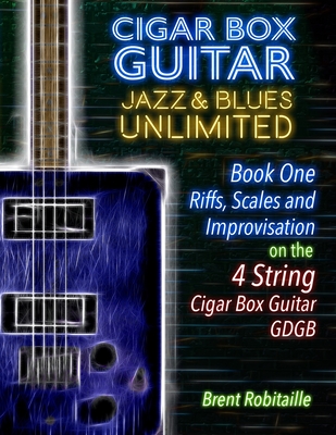 Cigar Box Guitar Jazz & Blues Unlimited - 4 String: Book One: Riffs, Scales and Improvisation - Robitaille, Brent