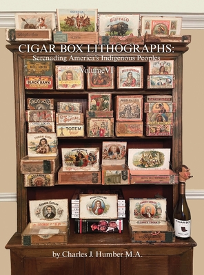 Cigar Box Lithographs Volume VI: Serenading America's Indigenous Peoples - Humber, Charles J