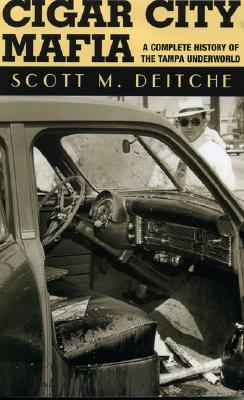 Cigar City Mafia: A Complete History of the Tampa Underworld - Deitche, Scott M