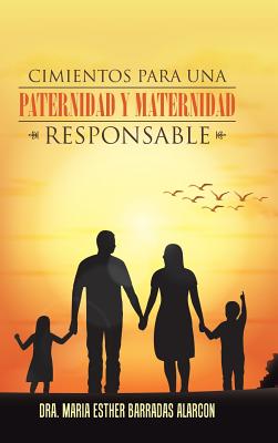 Cimientos Para Una Paternidad y Maternidad Responsable - Barradas Alarc?n, Dra Mar?a Esther