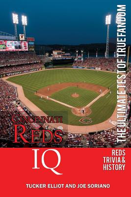 Cincinnati Reds IQ: The Ultimate Test of True Fandom (History & Trivia) - Soriano, Joe, and Black Mesa Publishing (Editor), and Elliot, Tucker