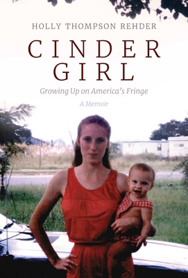 Cinder Girl: Growing Up on America's Fringe - Thompson Rehder, Holly