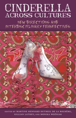 Cinderella Across Cultures: New Directions and Interdisciplinary Perspectives - Hennard Dutheil de la Rochre, Martine (Editor), and Lathey, Gillian (Editor), and Wozniak, Monika (Editor)