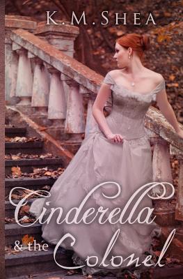 Cinderella and the Colonel: A Timeless Fairy Tale - Shea, K M