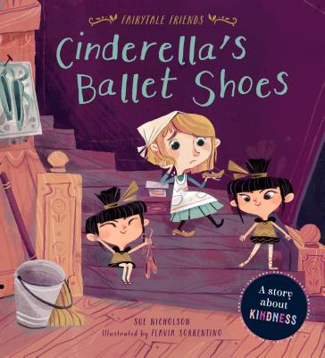 Cinderella's Ballet Shoes: A Story about Kindness - Nicholson, Sue