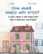 Cine usuc  ace ti ochi tri ti?: A story about a sad house from Sibiu in Romanian and English (Carti despre geografie si cultura, carti despre unde traim, carti despre casa si casa)