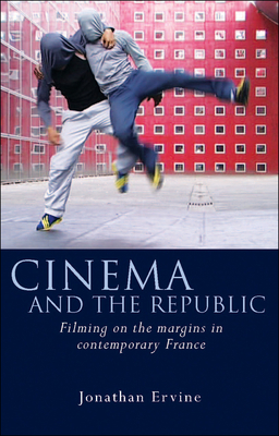 Cinema and the Republic: Filming on the Margins in Contemporary France - Ervine, Jonathan