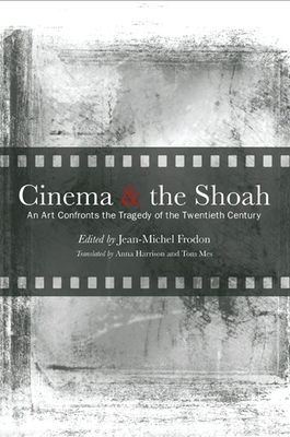 Cinema and the Shoah: An Art Confronts the Tragedy of the Twentieth Century - Frodon, Jean-Michel (Editor), and Harrison, Anna (Translated by), and Mes, Tom (Translated by)