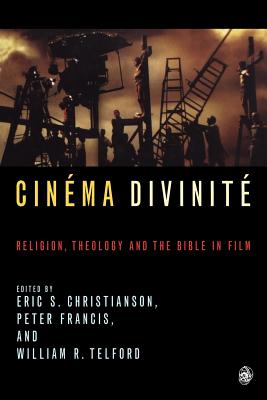 Cinema Divinite: Religion, Theology and the Bible in Film - Telford, Wiliam (Editor), and Christianson, Eric S (Editor), and Francis, Peter (Editor)