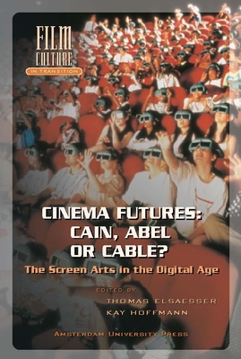 Cinema Futures: Cain, Abel or Cable?: The Screen Arts in the Digital Age - Hoffmann, Kay, and Elsaesser, Thomas (Editor)