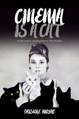 Cinema Is a Cat: A Cat Lover's Introduction to Film Studies - Miyao, Daisuke