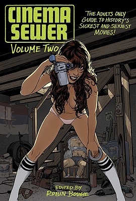 Cinema Sewer Volume 2: The Adults Only Guide to History's Sickest and Sexiest Movies! - Bougie, Robin