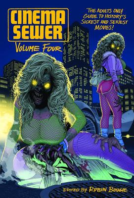 Cinema Sewer Volume 4: The Adults Only Guide to History's Sickest and Sexiest Movies! - Bougie, Robin (Editor)