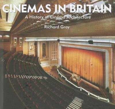 Cinemas in Britain: A History of Cinema Architecture - Gray, Richard