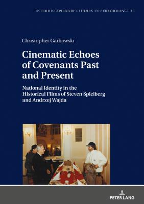 Cinematic Echoes of Covenants Past and Present: National Identity in the Historical Films of Steven Spielberg and Andrzej Wajda - Kocur, Miroslaw, and Garbowski, Christopher