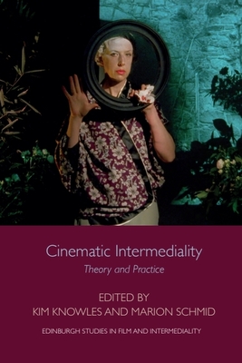 Cinematic Intermediality: Theory and Practice - Knowles, Kim (Editor), and Schmid, Marion (Editor)