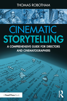 Cinematic Storytelling: A Comprehensive Guide for Directors and Cinematographers - Robotham, Thomas