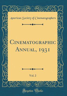 Cinematographic Annual, 1931, Vol. 2 (Classic Reprint) - Cinematographers, American Society of