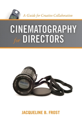 Cinematography for Directors: A Guide for Creative Collaboration - Frost, Jacqueline B