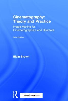 Cinematography: Theory and Practice: Image Making for Cinematographers and Directors - Brown, Blain