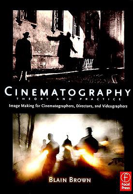 Cinematography: Theory and Practice: Image Making for Cinematographers, Directors, and Videographers - Brown, Blain