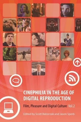 Cinephilia in the Age of Digital Reproduction: Film, Pleasure, and Digital Culture, Volume 2 - Balcerzak, Scott, and Sperb, Jason (Editor)