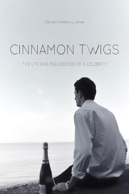Cinnamon Twigs: The Life and Pseudocide of a Celebrity - Freebury-Jones, Darren